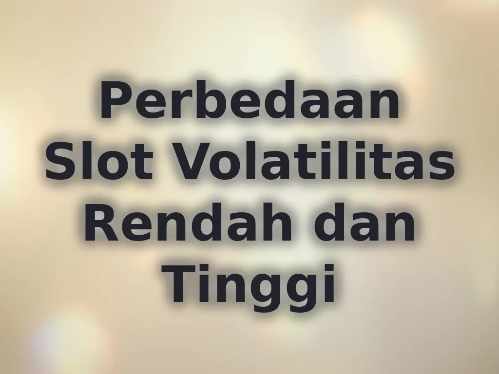 Perbedaan Slot Volatilitas Rendah dan Tinggi