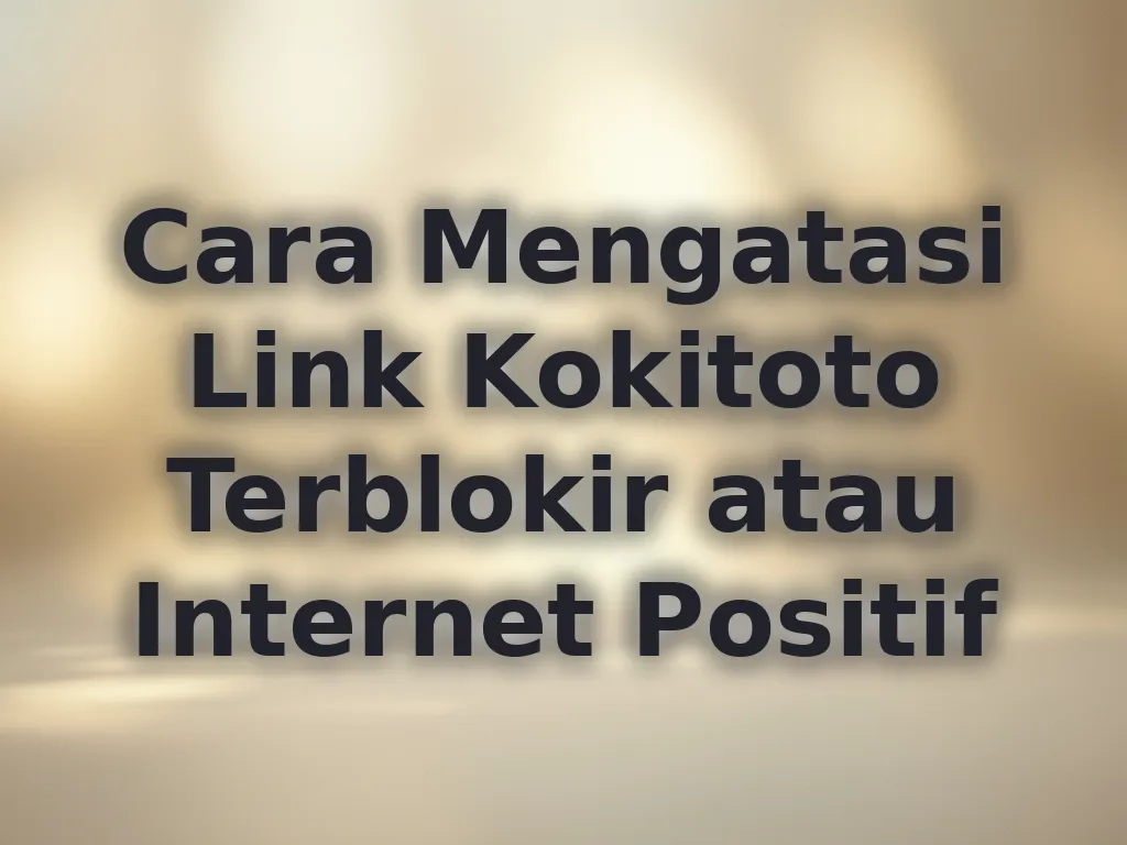 Cara Mengatasi Link Kokitoto Terblokir atau Internet Positif