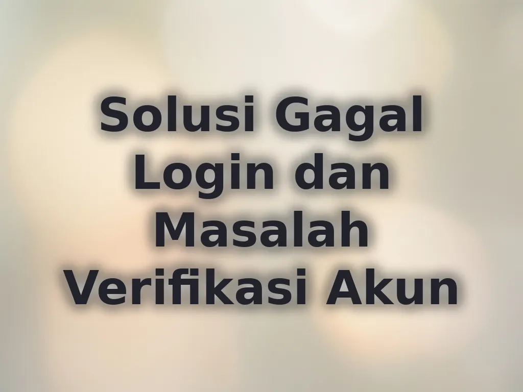 Solusi Gagal Login dan Masalah Verifikasi Akun